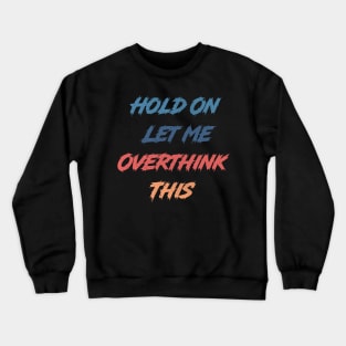 Hold On Let Me Overthink This Crewneck Sweatshirt